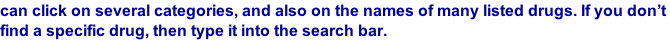 can click on several categories, and also on the names of many listed drugs. If you don’t  find a specific drug, then type it into the search bar.